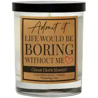 Admit It. Life Would Be Boring Without Me-Candle