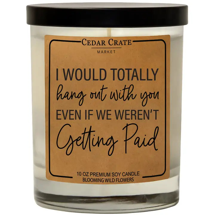 I would totally hang out. . .
