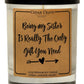 Being My Sister Is Really The Only Gift You Need Soy Candle