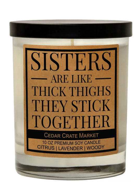 Sisters Are Like Thick Thighs They Stick Together Soy Candle